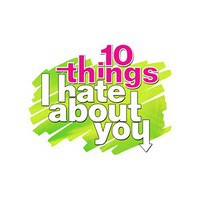 10 THINGS I HATE ABOUT YOU